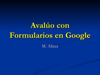 Avalúo con Formularios en Google M. Alicea 