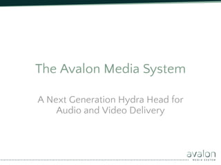The Avalon Media System

A Next Generation Hydra Head for
    Audio and Video Delivery
 