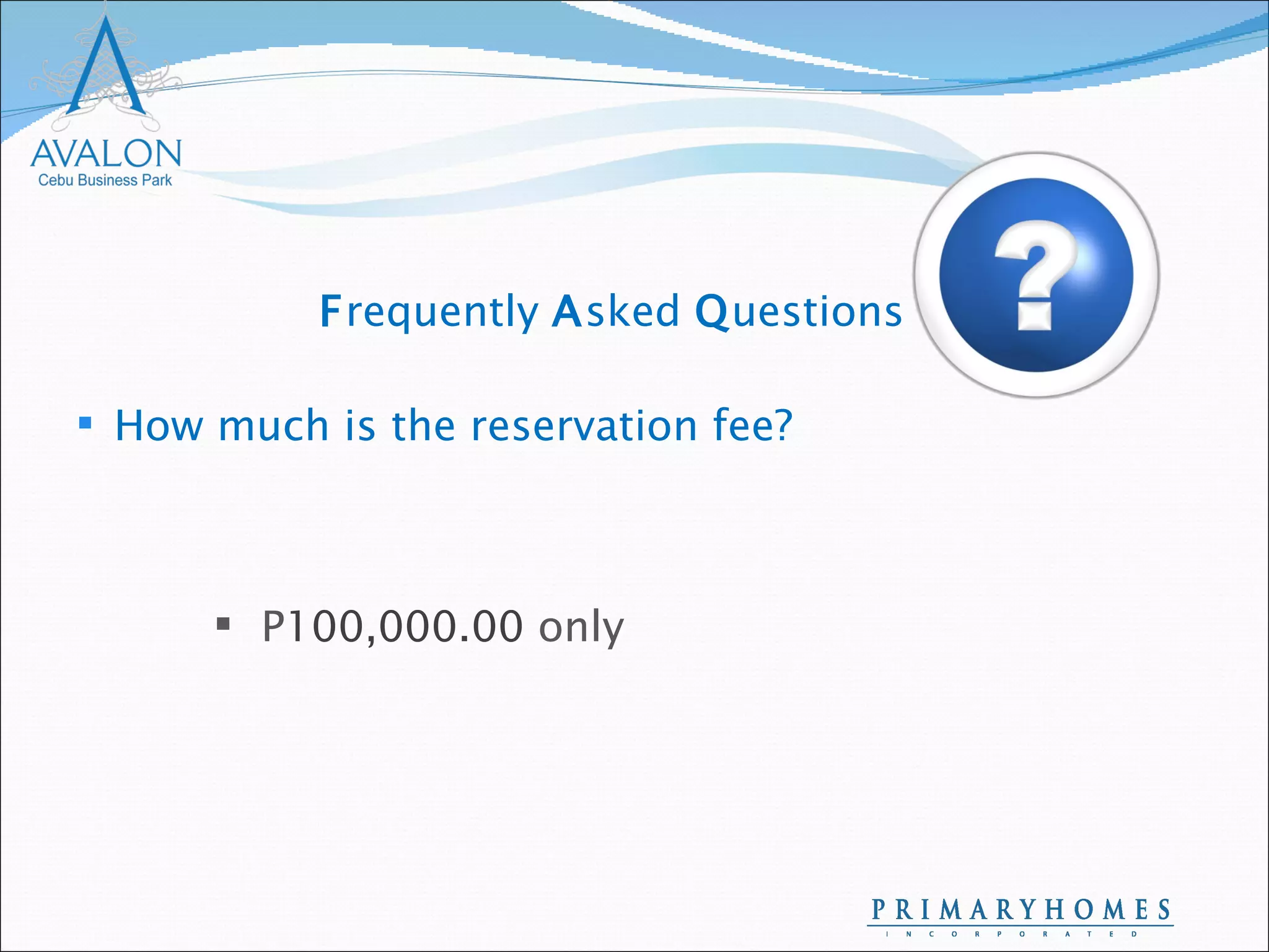 How much is the reservation fee? P 100,000.00  only F requently  A sked  Q uestions 