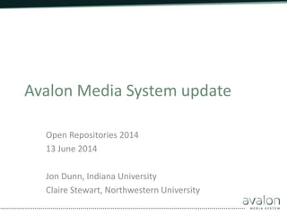 Avalon Media System update
Open Repositories 2014
13 June 2014
Jon Dunn, Indiana University
Claire Stewart, Northwestern University
 