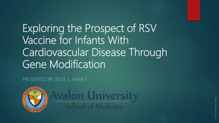 Exploring the Prospect of RSV
Vaccine for Infants With
Cardiovascular Disease Through
Gene Modification
PRESENTED BY JESSE L. RAMEY
 