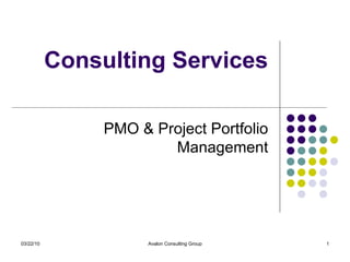 Consulting Services PMO & Project Portfolio Management 03/22/10 Avalon Consulting Group 