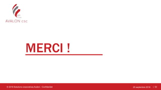 | 53
MERCI !
25 septembre 2018© 2018 Solutions corporatives Avalon - Confidentiel
 