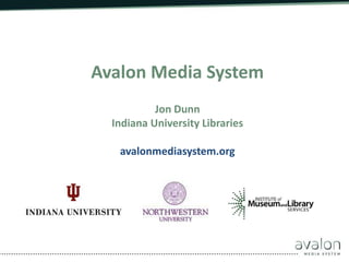 Avalon Media System
Jon Dunn
Indiana University Libraries
avalonmediasystem.org
 