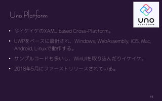 15
? 񥤥XAML based Cross-Platform
? UWP٩`OӋ졢Windows, WebAssembly, iOS, Mac,
Android, LinuxǄ롣
? ץ륳`ɤतWinUIȡzꥤ
? 20185¤˥ե`ȥ`Ƥ롣
Uno Platform
 
