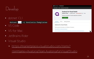 25
? dotnet CLI
dotnet new -i Avalonia.Templates
? VS Code
? VS for Mac
? JetBrains Rider
? Visual Studio
? https://marketplace.visualstudio.com/items?
itemName=AvaloniaTeam.AvaloniaforVisualStudio
Develop
 