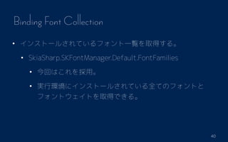 40
Binding Font Collection
? 󥹥ȩ`뤵ƤեһEȡä롣
? SkiaSharp.SKFontManager.Default.FontFamilies
? ؤϤá
? gЭh˥󥹥ȩ`뤵ƤȫƤΥեȤ
եȥȤȡäǤ롣
 
