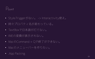 51
? Style.Triggerʤ -> Interactivityʹ
? rץѥƥäƤ롣
? TextBoxձZƤʤ
? IMEΉQʾʤ
? MacCommand + QǽKˤǤʤ
? MacΥ˥`Щ`ꤿ
? .App Packing
Point
 