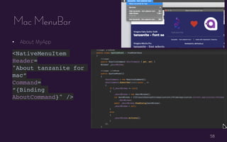 58
? About MyApp
<NativeMenuItem
Header=
"About tanzanite for
mac
Command=
{Binding
AboutCommand}" />
Mac MenuBar
 