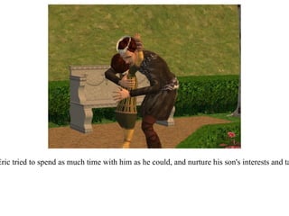 King Eric tried to spend as much time with him as he could, and nurture his son's interests and talents. 