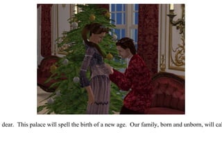 “ Don't worry about that, my dear.  This palace will spell the birth of a new age.  Our family, born and unborn, will call it home for generations.”  