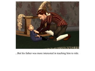 ...But his father was more interested in teaching him to ride. 