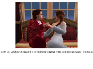 “ They don't tell you how difficult it is to find time together when you have children!  But tonight...”  