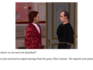 “ Good god, Christopher!  Are you mad?  You know we are not to be disturbed!” “ Indeed your majesty.  I apologize, but we have just received an urgent message from his grace, Don Lorenzo.  He requests your presence at once.  And that of the Queen as well.” 