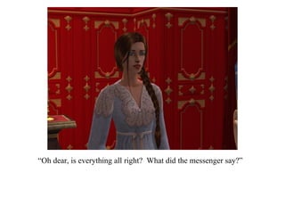 “ Oh dear, is everything all right?  What did the messenger say?”  