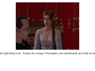 “ It is the right thing to do.  Prepare the carriage, Christopher, and send Hannah up to help me dress.” 