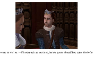 “ I haven't the slightest, but you don't know Lorenzo as well as I—if history tells us anything, he has gotten himself into some kind of trouble, and now he needs  my  help getting out! 
