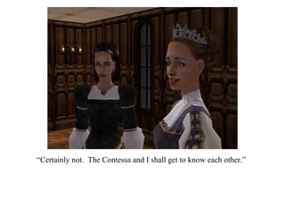 “ Certainly not.  The Contessa and I shall get to know each other.” 