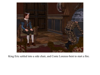 King Eric settled into a side chair, and Conte Lorenzo bent to start a fire.  