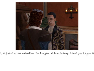 “ I am!  At least, I'm trying to be.  I want to do well, it's just all so new and sudden.  But I suppose all I can do is try.  I thank you for your friendship and your support.  This has helped me.” 