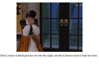 Don Lorenzo walked past her out into the night, and the Contessa tried to hide her tears. 