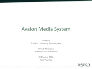Avalon Media System
Jon Dunn
Indiana University Bloomington
Evviva Weinraub
Northwestern University
CNI Spring 2016
April 4, 2016
 