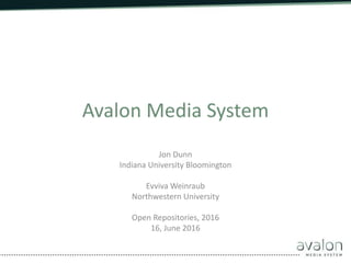 Avalon Media System
Jon Dunn
Indiana University Bloomington
Evviva Weinraub
Northwestern University
Open Repositories, 2016
16, June 2016
 