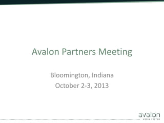 Avalon Partners Meeting
Bloomington, Indiana
October 2-3, 2013

 