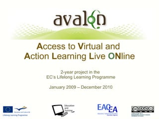 A ccess to  V irtual and  A ction  L earning  L ive  O N line 2-year project in the  EC‘s Lifelong Learning Programme January 2009 – December 2010 