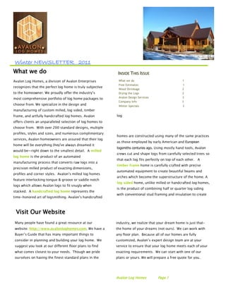 Winter NEWSLETTER 2011
What we do                INSIDE THIS ISSUE
                          What we do                         1
                          Free Estimates                     1
                          Wood Shrinkage                     2
                          Drying the Logs                    2
                          Avalon Design Services             3
                          Company info                       3
                          Winter Specials                    3




                                                                 European
                         logsmiths centuries ago.




Visit Our Website




                         Avalon Log Homes           Page 1
 