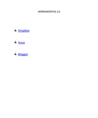 HERRAMIENTAS 2.0

Dropbox

Issuu

Blogger

 