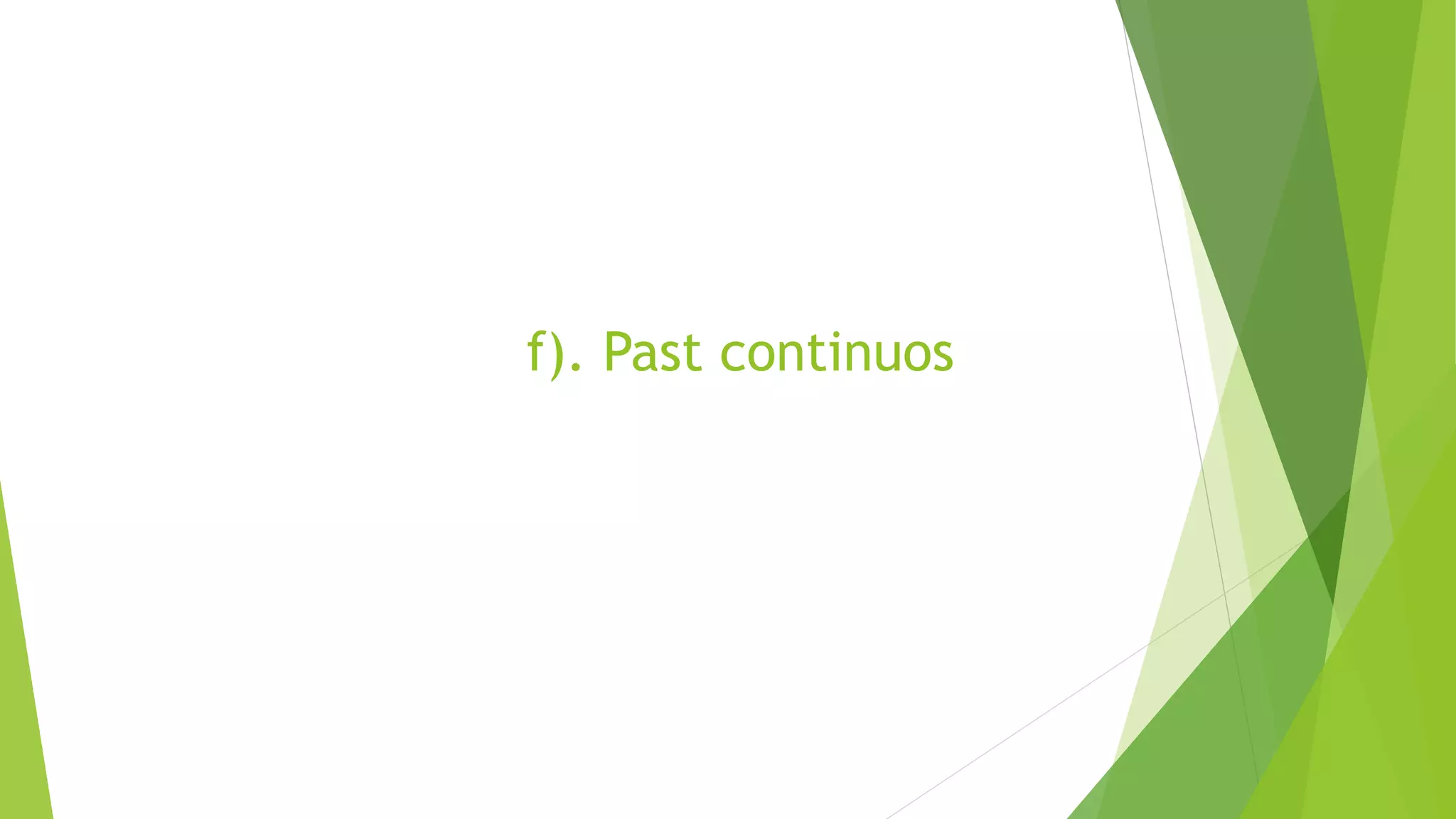 f). Past continuos
 