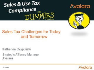 © Avalara
Katherine Cxypoliski
Strategic Alliance Manager
Avalara
1
Sales Tax Challenges for Today
and Tomorrow
 