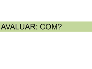 AVALUAR: COM?
 
