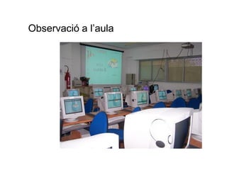 Observació a l’aula
 