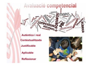 Autèntica i real
Contextualitzada

Justificable

Aplicable

Reflexionar
 