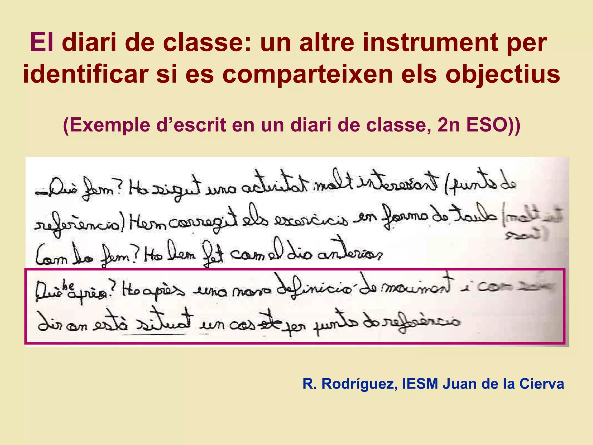 El  diari de classe: un altre instrument per  identificar si es comparteixen els objectius (Exemple d ’escrit en un diari de classe, 2n ESO)) R. Rodríguez, IESM Juan de la Cierva 