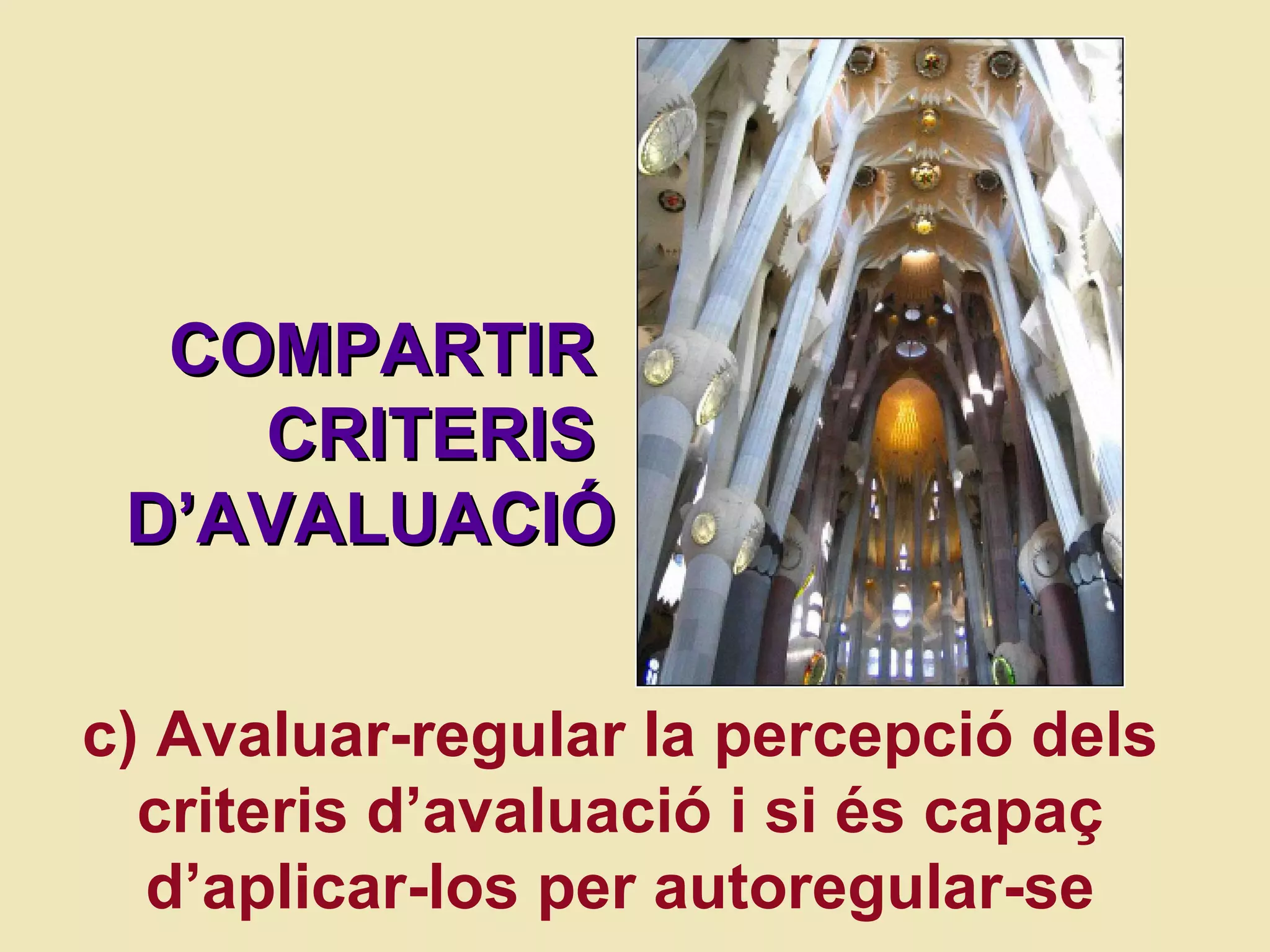 c)  Avaluar-regular la percepció dels criteris d’avaluació i si  és capaç d’aplicar-los per autoregular-se COMPARTIR  CRITERIS  D ’AVALUACIÓ 
