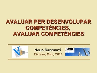 AVALUAR  PER DESENVOLUPAR COMPETÈNCIES,  AVALUAR  COMPET ÈNCIES Neus Sanmartí  Eivissa, Març 2011 