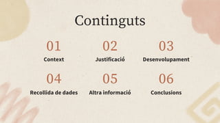 Continguts
01
04
02
05
03
06
Context
Recollida de dades
Justificació
Altra informació
Desenvolupament
Conclusions
 