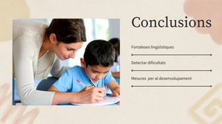 Conclusions
Fortaleses lingüístiques
Detectar dificultats
Mesures per al desenvolupament
 