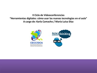 II Ciclo de Videoconferencias
“Herramientas digitales: cómo usar las nuevas tecnologías en el aula”
A cargo de: Karla Camacho / María Luisa Díaz
?
 