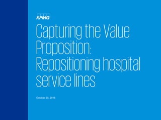 CapturingtheValue
Proposition:
Repositioninghospital
servicelines
October 20, 2016
 