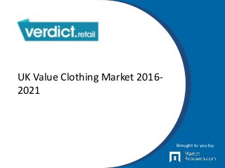 UK Value Clothing Market 2016-
2021
Brought to you by:
 