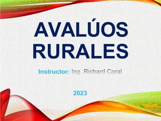 AVALÚOS
RURALES
Instructor: Ing. Richard Coral
 