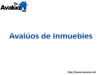 Avalúos de Inmuebles http://www.tuavaluo.net 