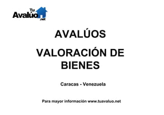 AVALÚOS
VALORACIÓN DE
   BIENES
         Caracas - Venezuela


Para mayor información www.tuavaluo.net
 