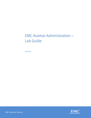 EMC Education Service
EMC Avamar Administration –
Lab Guide
July 2011
 
