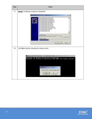 21
Step Action
12 Result: Installation progress is displayed.
13 Click No to decline viewing the release notes.
 