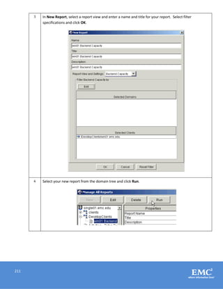 211
3 In New Report, select a report view and enter a name and title for your report. Select filter
specifications and click OK.
4 Select your new report from the domain tree and click Run.
 